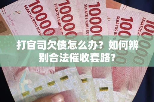 北京打官司欠债怎么办？如何辨别合法催收套路？