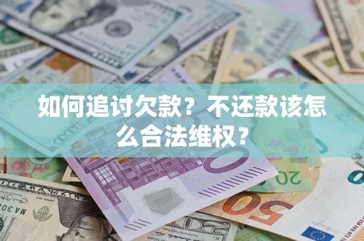 北京如何追讨欠款？不还款该怎么合法维权？