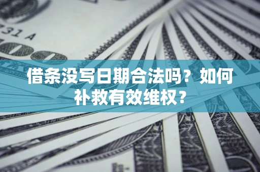 北京借条没写日期合法吗？如何补救有效维权？