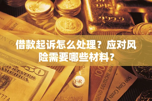 北京借款起诉怎么处理？应对风险需要哪些材料？