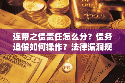 北京连带之债责任怎么分？债务追偿如何操作？法律漏洞规避指南