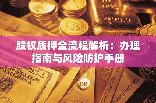北京股权质押全流程解析：办理指南与风险防护手册