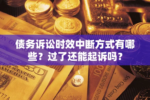 北京债务诉讼时效中断方式有哪些？过了还能起诉吗？