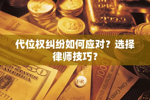 北京代位权纠纷如何应对？选择律师技巧？