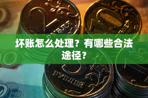 北京坏账怎么处理？有哪些合法途径？