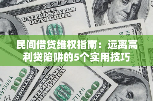 北京民间借贷维权指南：远离高利贷陷阱的5个实用技巧