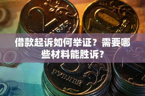 北京借款起诉如何举证？需要哪些材料能胜诉？