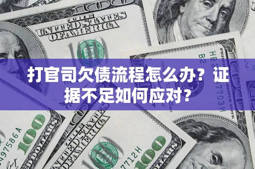 北京打官司欠债流程怎么办？证据不足如何应对？
