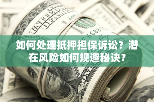 北京如何处理抵押担保诉讼？潜在风险如何规避秘诀？