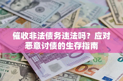 北京催收非法债务违法吗？应对恶意讨债的生存指南
