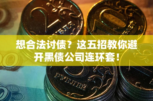 北京想合法讨债？这五招教你避开黑债公司连环套！
