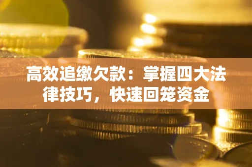 北京高效追缴欠款：掌握四大法律技巧，快速回笼资金