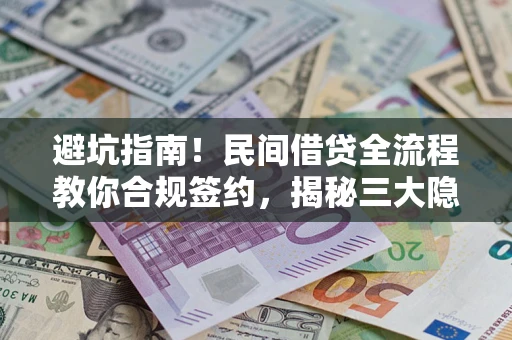 北京避坑指南！民间借贷全流程教你合规签约，揭秘三大隐形陷阱