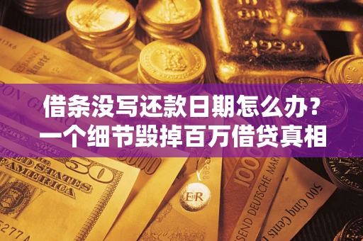 北京借条没写还款日期怎么办？一个细节毁掉百万借贷真相