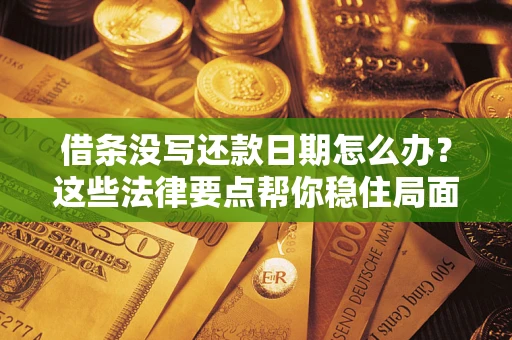 北京借条没写还款日期怎么办？这些法律要点帮你稳住局面