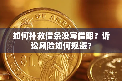 北京如何补救借条没写借期？诉讼风险如何规避？