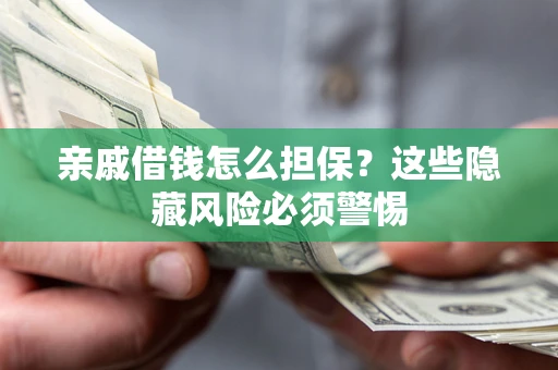 北京亲戚借钱怎么担保？这些隐藏风险必须警惕