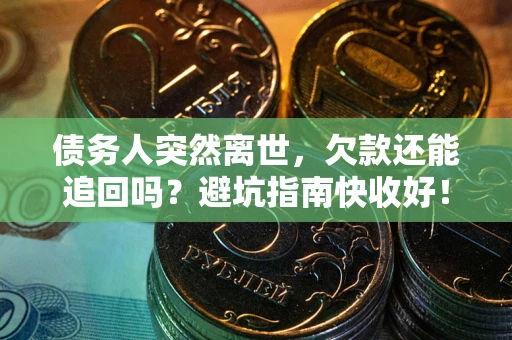 北京债务人突然离世，欠款还能追回吗？避坑指南快收好！