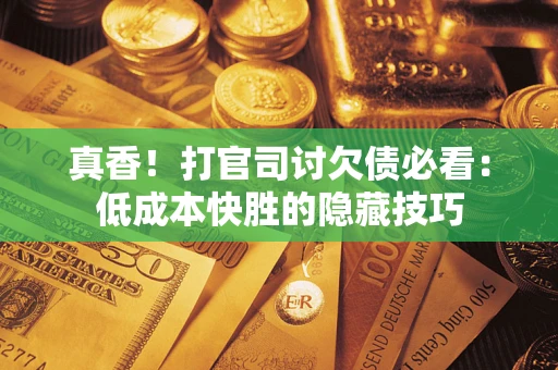 北京真香！打官司讨欠债必看：低成本快胜的隐藏技巧