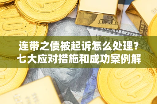 北京连带之债被起诉怎么处理？七大应对措施和成功案例解析