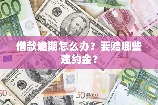 北京借款逾期怎么办？要赔哪些违约金？