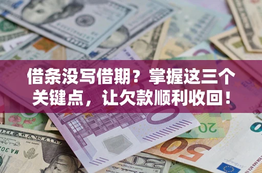 北京借条没写借期？掌握这三个关键点，让欠款顺利收回！