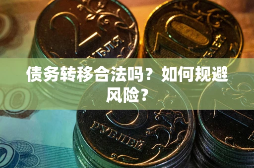 北京债务转移合法吗？如何规避风险？