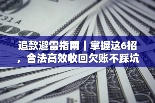 北京追款避雷指南｜掌握这6招，合法高效收回欠账不踩坑