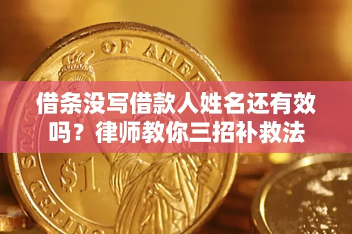 北京借条没写借款人姓名还有效吗？律师教你三招补救法
