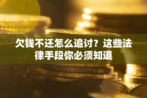 北京欠钱不还怎么追讨？这些法律手段你必须知道