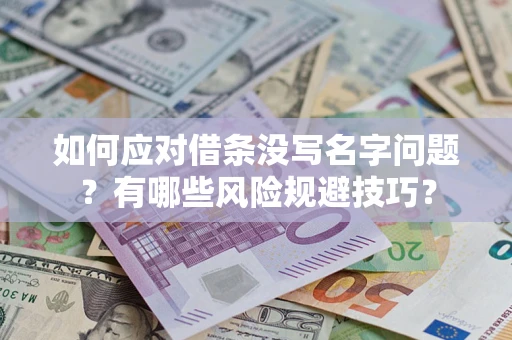 北京如何应对借条没写名字问题？有哪些风险规避技巧？