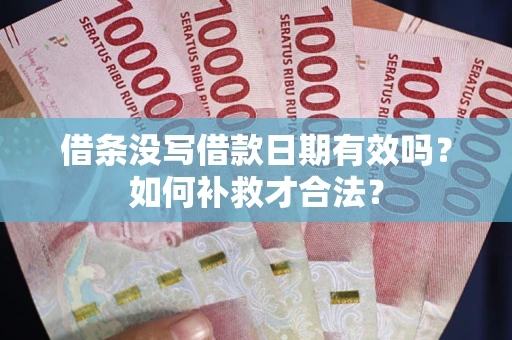 北京借条没写借款日期有效吗？如何补救才合法？