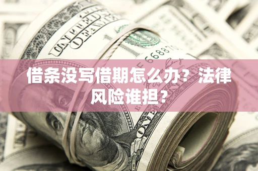 北京借条没写借期怎么办？法律风险谁担？